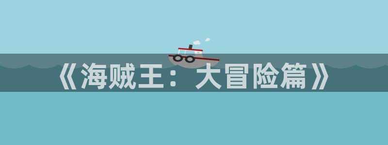 动漫免费观看全集奇漫屋动漫：《海贼王：大冒险篇》