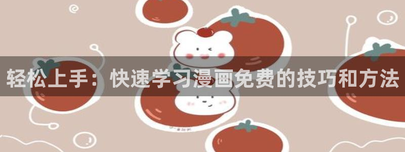 超级恋人二季集奇漫屋动漫：轻松上手：快速学习漫画免费的技巧和方法