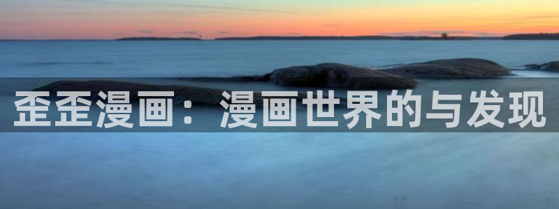 奇漫屋漫画app官方手机版：歪歪漫画：漫画世界的与发现