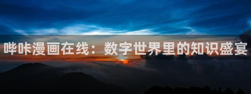 奇漫屋漫画图片唯美：哔咔漫画在线：数字世界里的知识盛宴