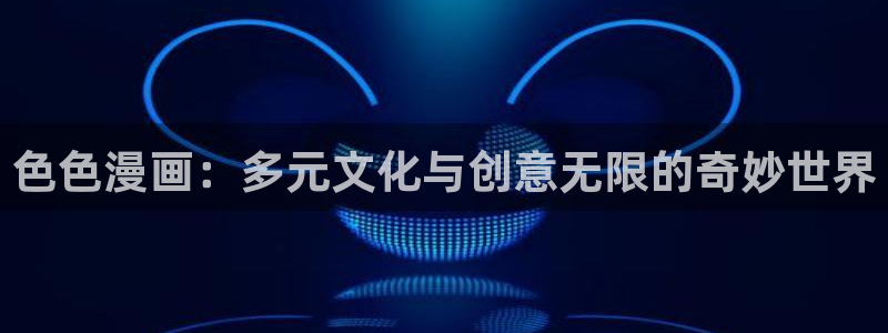 奇漫屋动漫四：色色漫画：多元文